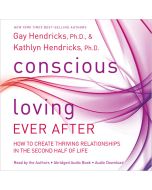 Conscious Loving Ever After: How to Create Thriving Relationships at Midlife and Beyond