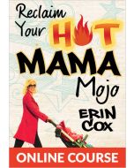 Reclaim Your Hot Mama Mojo: Three Weeks to a Happier