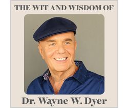 The Wit and Wisdom of Dr. Wayne W. Dyer