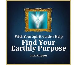 With Your Spirit Guide’s Help: Find Your Earthly Purpose