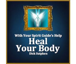 With Your Spirit Guide’s Help: Heal Your Body