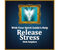 With Your Spirit Guide’s Help: Release Stress